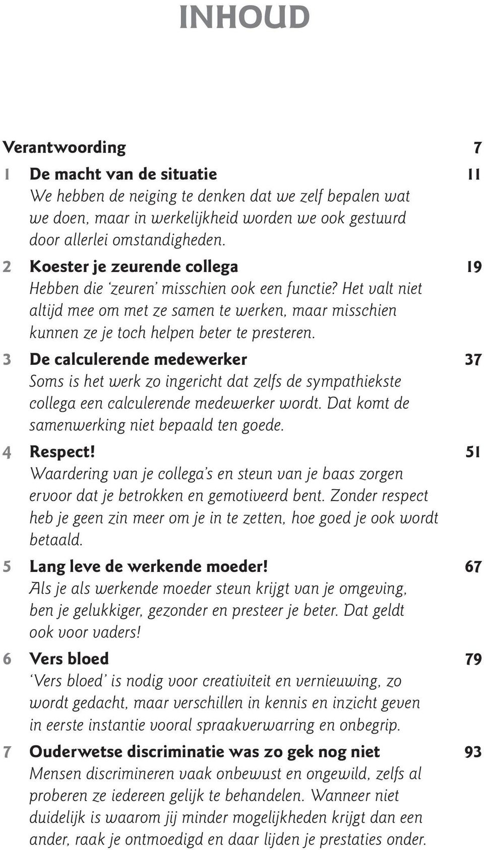 3 De calculerende medewerker 37 Soms is het werk zo ingericht dat zelfs de sympathiekste collega een calculerende medewerker wordt. Dat komt de samenwerking niet bepaald ten goede. 4 Respect!