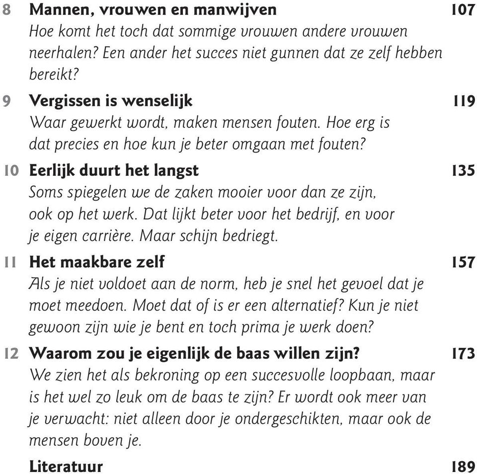 10 Eerlijk duurt het langst 135 Soms spiegelen we de zaken mooier voor dan ze zijn, ook op het werk. Dat lijkt beter voor het bedrijf, en voor je eigen carrière. Maar schijn bedriegt.