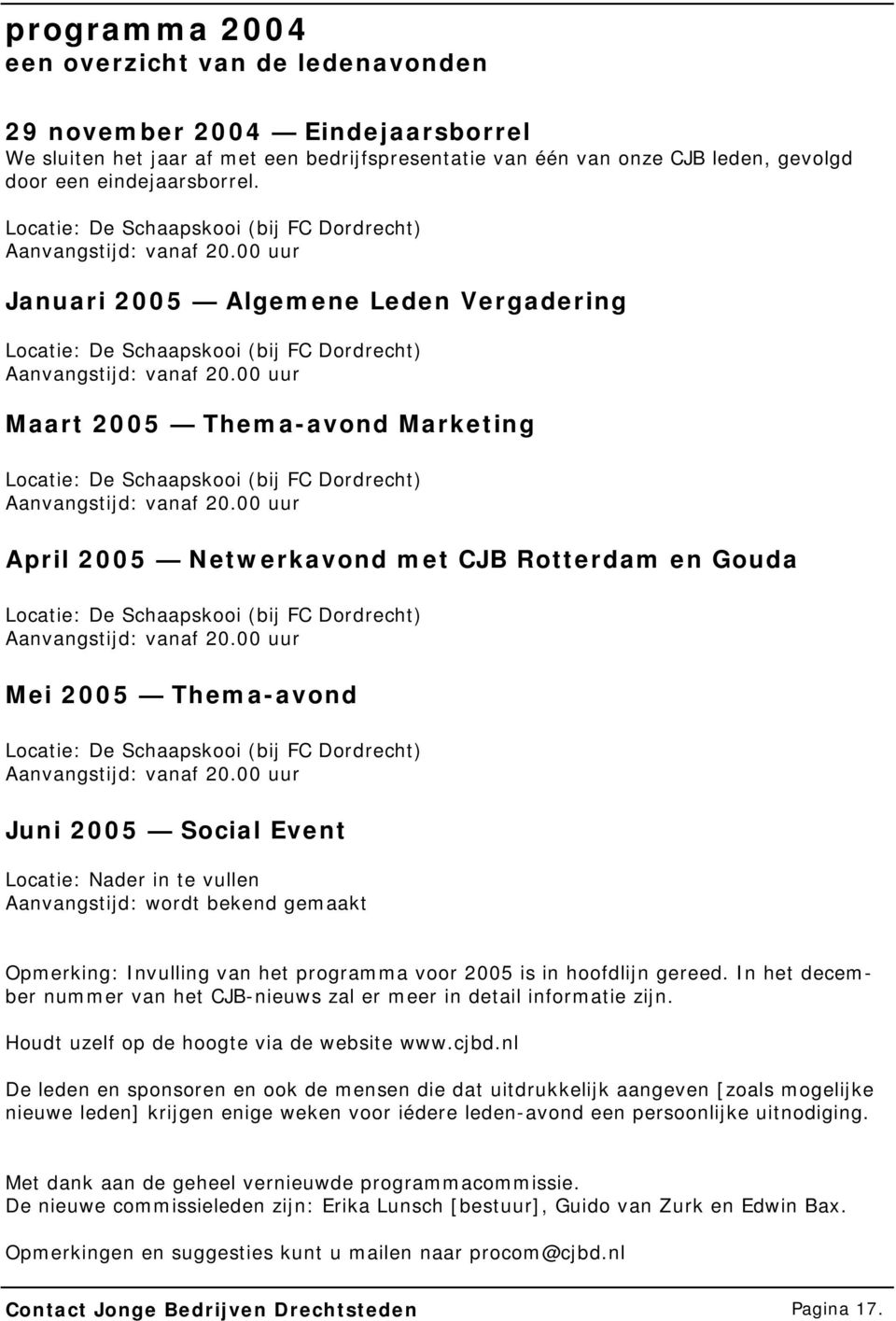 00 uur Maart 2005 Thema-avond Marketing Locatie: De Schaapskooi (bij FC Dordrecht) Aanvangstijd: vanaf 20.