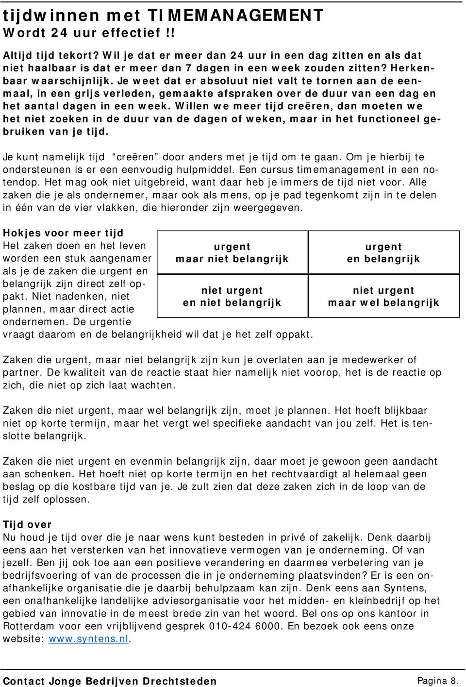 Je weet dat er absoluut niet valt te tornen aan de eenmaal, in een grijs verleden, gemaakte afspraken over de duur van een dag en het aantal dagen in een week.