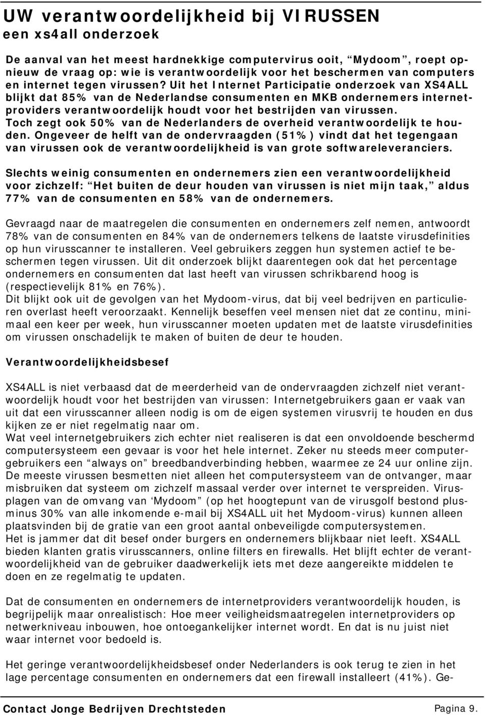 Uit het Internet Participatie onderzoek van XS4ALL blijkt dat 85% van de Nederlandse consumenten en MKB ondernemers internetproviders verantwoordelijk houdt voor het bestrijden van virussen.