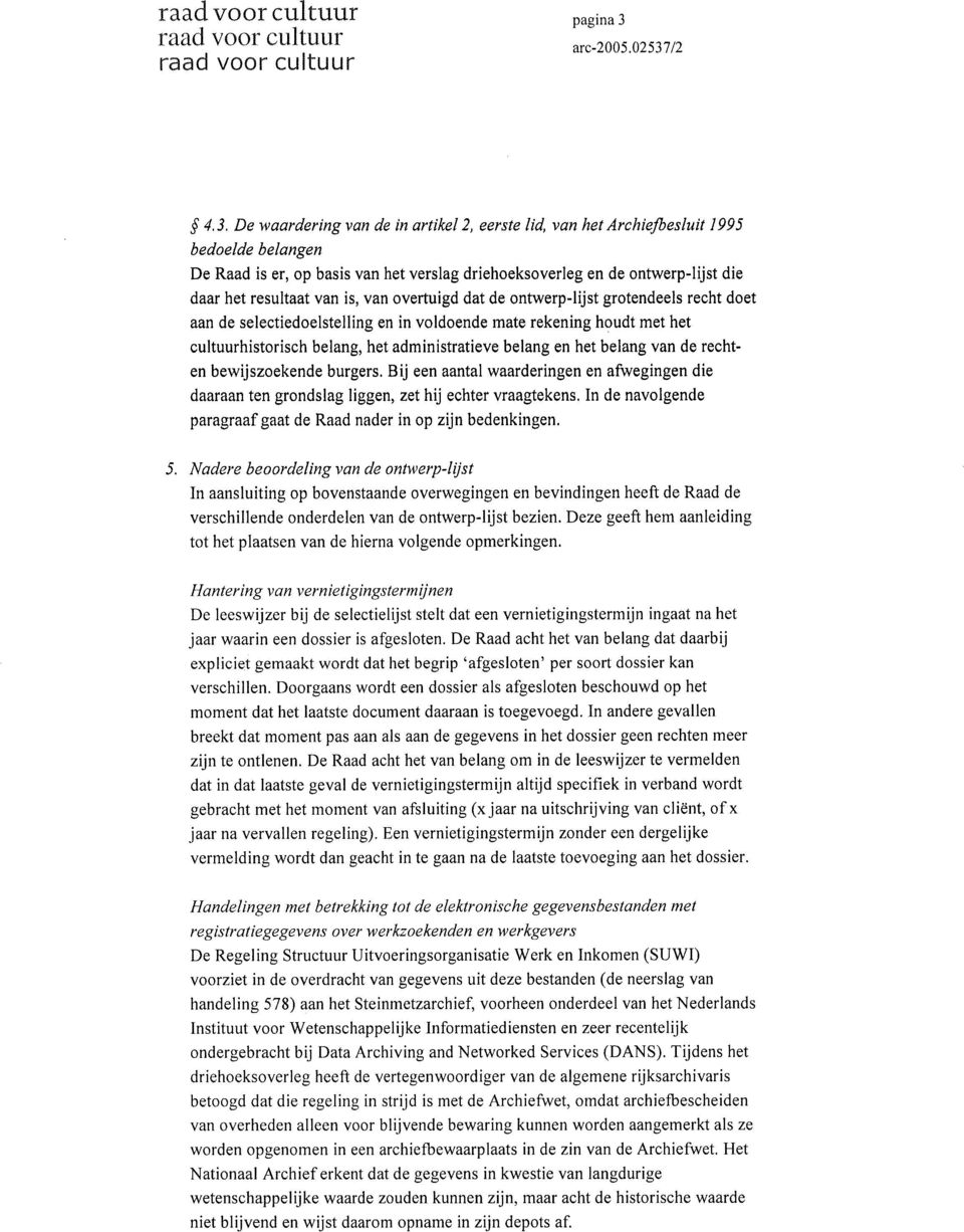 De waardering van de in artikel 2, eerste lid, van het Archiefbesluit 1995 bedoelde belangen De Raad is er, op basis van het verslag driehoeksoverleg en de ontwerp-lijst die daar het resultaat van