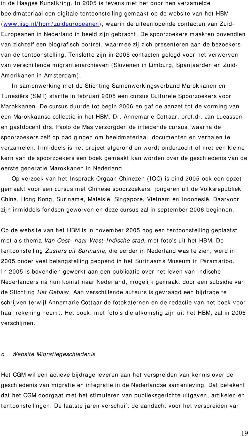 De spoorzoekers maakten bovendien van zichzelf een biografisch portret, waarmee zij zich presenteren aan de bezoekers van de tentoonstelling.