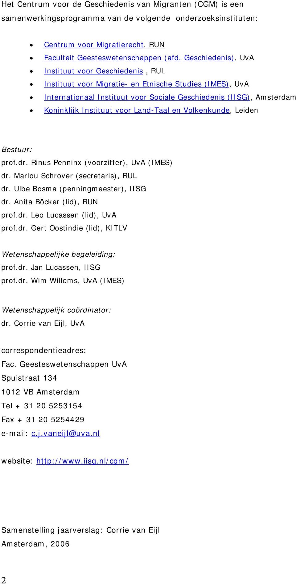 voor Land-Taal en Volkenkunde, Leiden Bestuur: prof.dr. Rinus Penninx (voorzitter), UvA (IMES) dr. Marlou Schrover (secretaris), RUL dr. Ulbe Bosma (penningmeester), IISG dr.