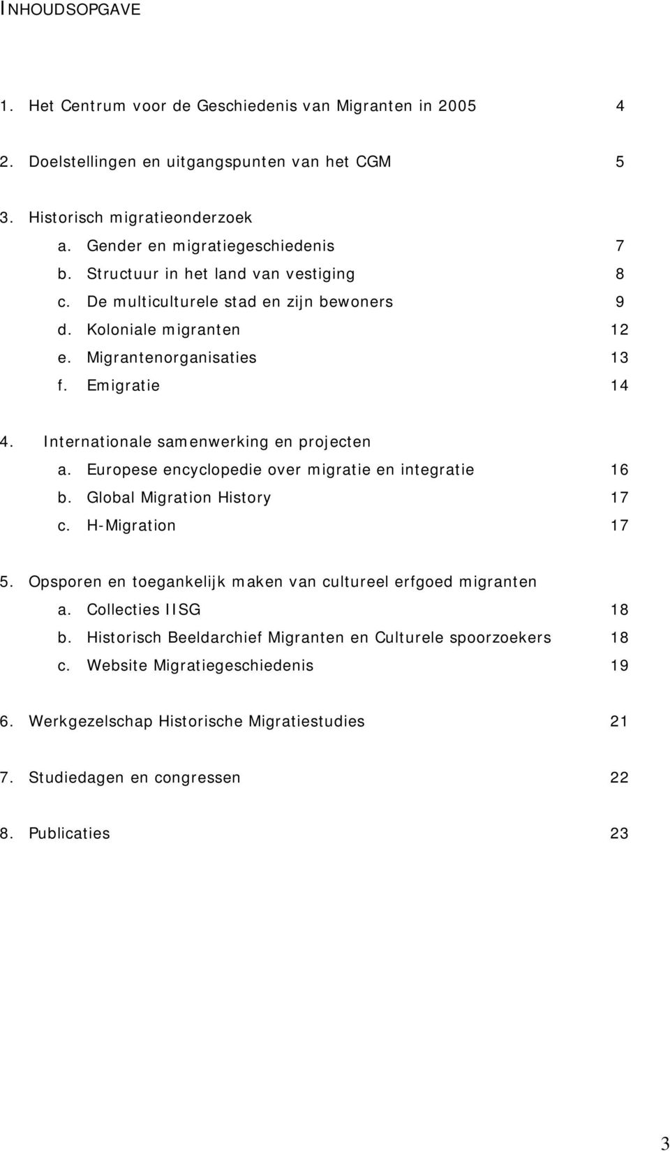 Internationale samenwerking en projecten a. Europese encyclopedie over migratie en integratie 16 b. Global Migration History 17 c. H-Migration 17 5.