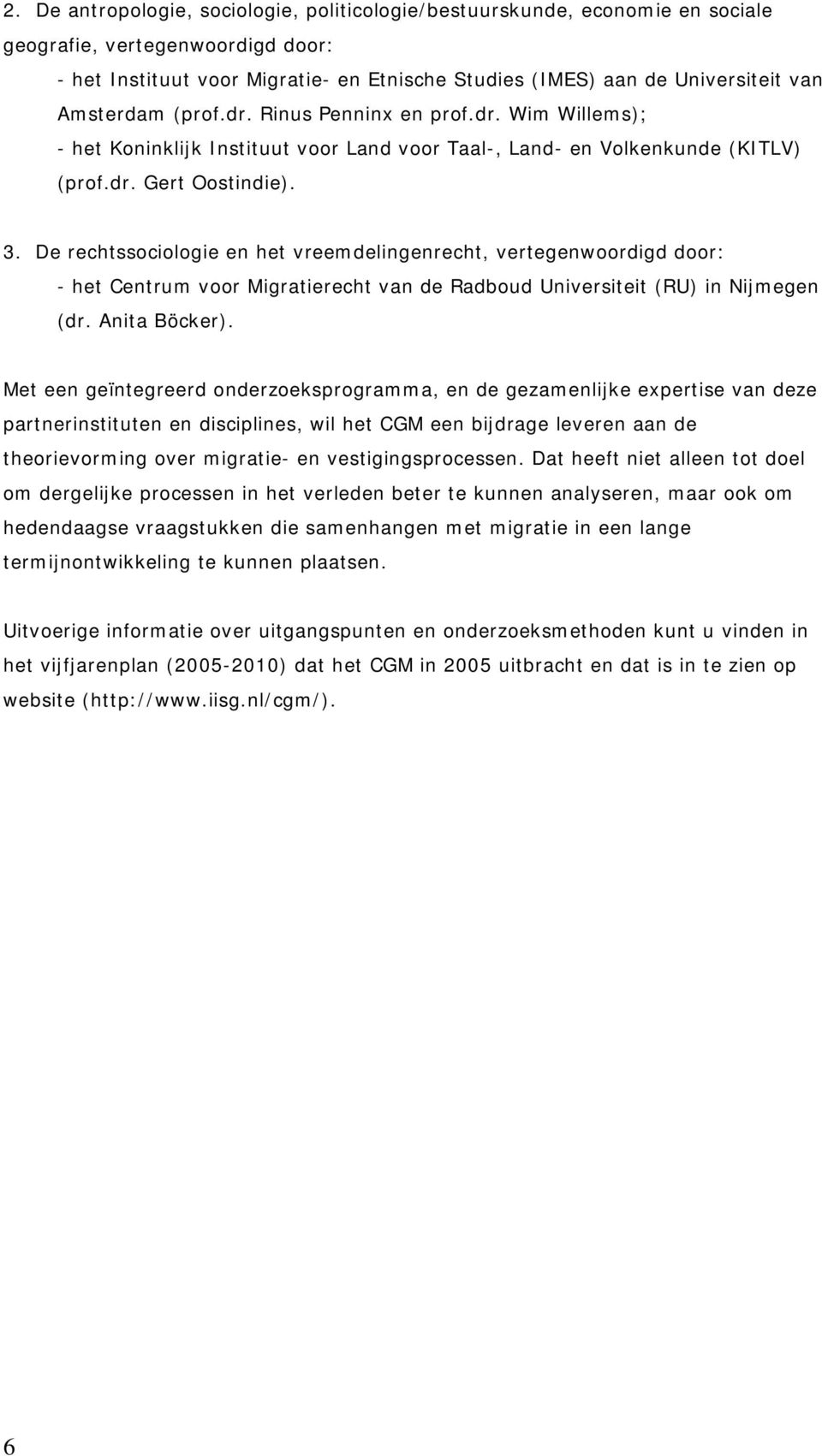 De rechtssociologie en het vreemdelingenrecht, vertegenwoordigd door: - het Centrum voor Migratierecht van de Radboud Universiteit (RU) in Nijmegen (dr. Anita Böcker).