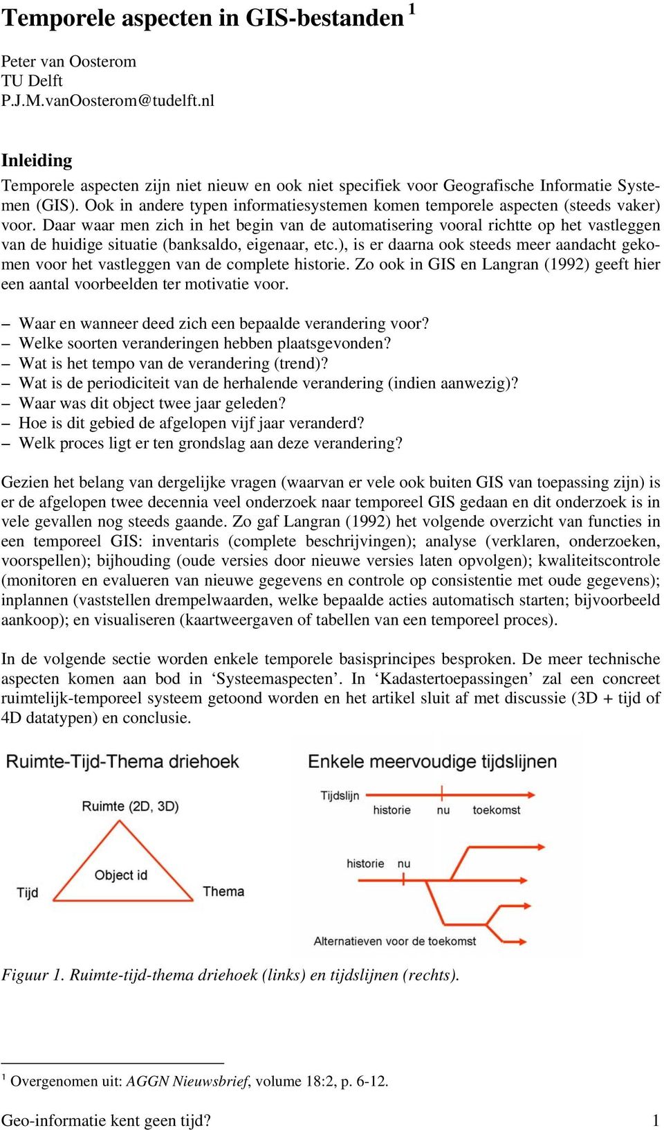 Daar waar men zich in het begin van de automatisering vooral richtte op het vastleggen van de huidige situatie (banksaldo, eigenaar, etc.