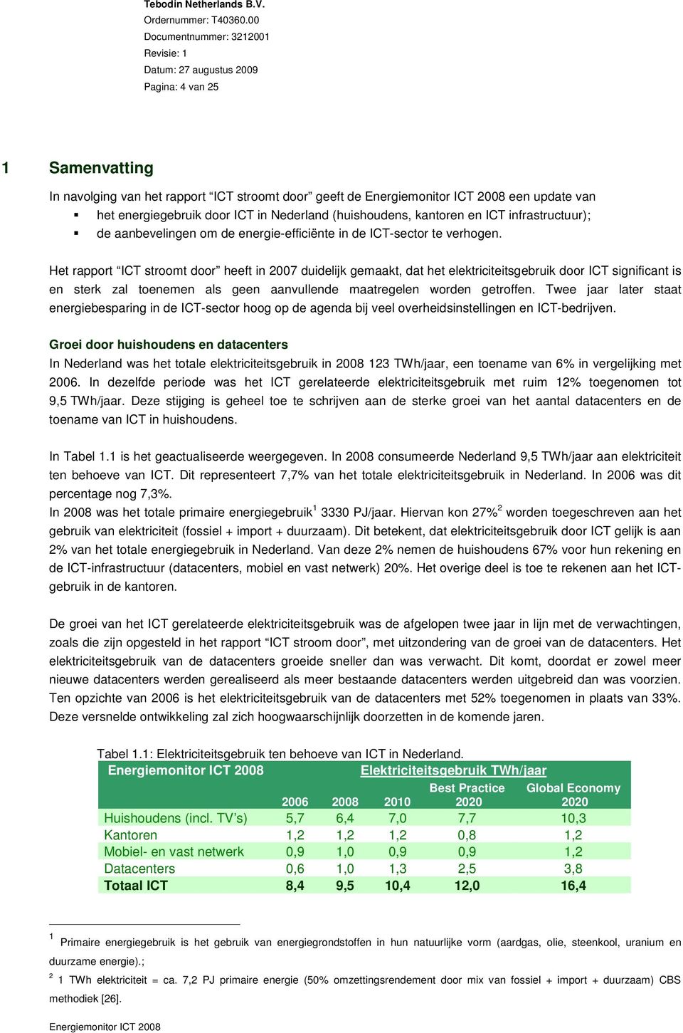 Het rapport stroomt door heeft in 2007 duidelijk gemaakt, dat het elektriciteitsgebruik door significant is en sterk zal toenemen als geen aanvullende maatregelen worden getroffen.