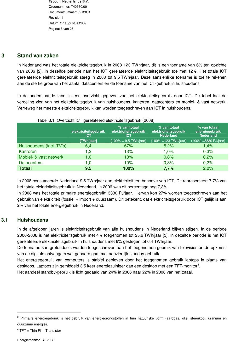 Deze aanzienlijke toename is toe te rekenen aan de sterke groei van het aantal datacenters en de toename van het -gebruik in huishoudens.