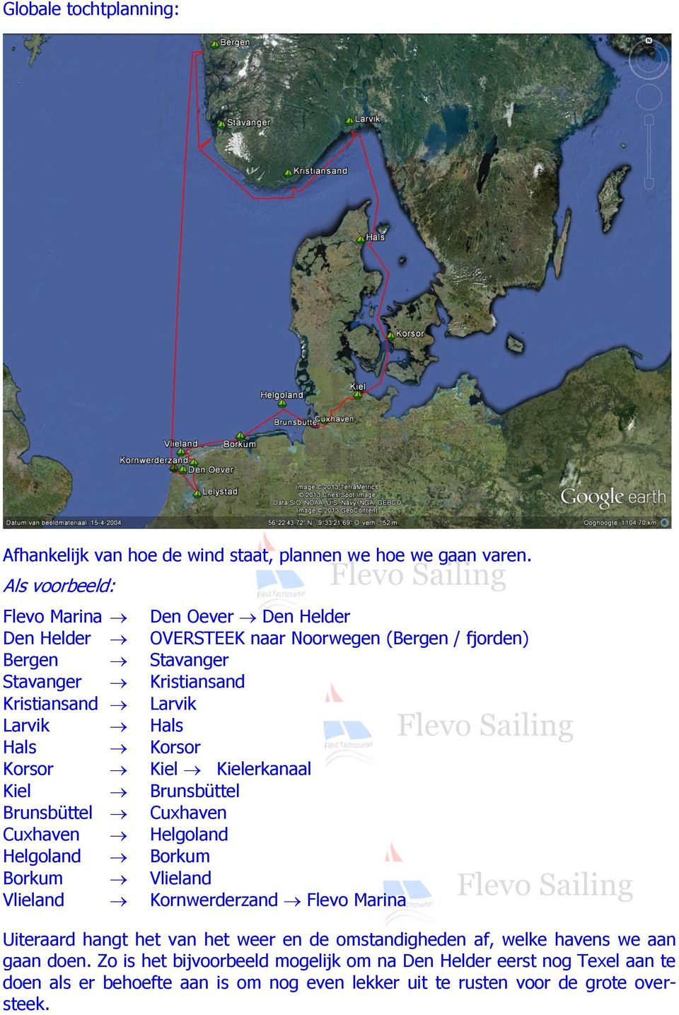 Larvik Hals Hals Korsor Korsor Kiel Kielerkanaal Kiel Brunsbüttel Brunsbüttel Cuxhaven Cuxhaven Helgoland Helgoland Borkum Borkum Vlieland Vlieland Kornwerderzand Flevo