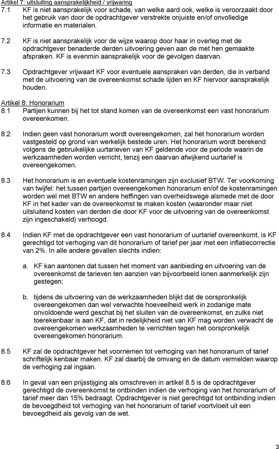 2 KF is niet aansprakelijk voor de wijze waarop door haar in overleg met de opdrachtgever benaderde derden uitvoering geven aan de met hen gemaakte afspraken.