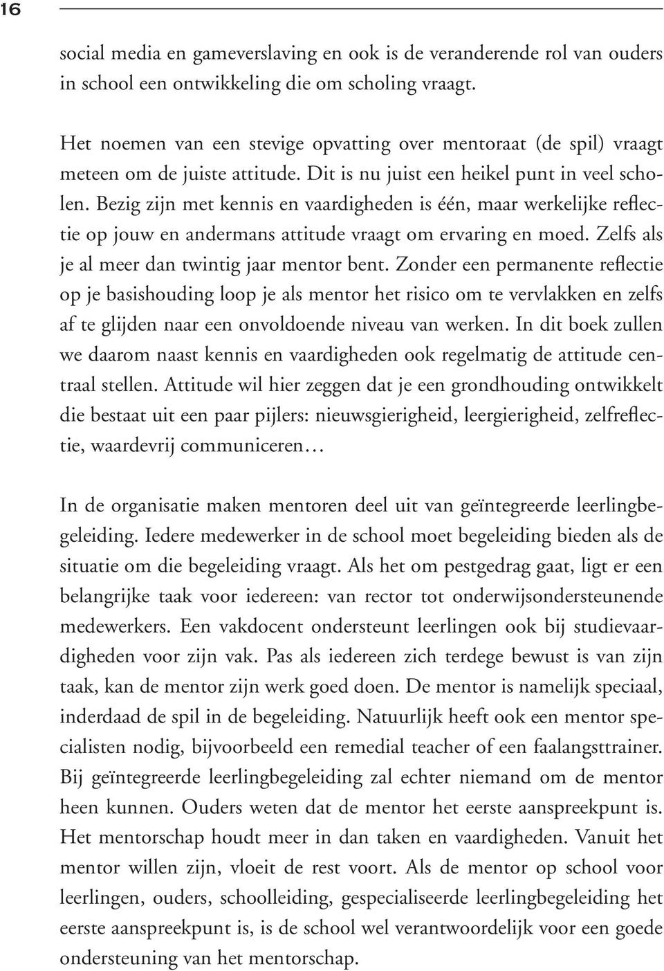 Bezig zijn met kennis en vaardigheden is één, maar werkelijke reflectie op jouw en andermans attitude vraagt om ervaring en moed. Zelfs als je al meer dan twintig jaar mentor bent.