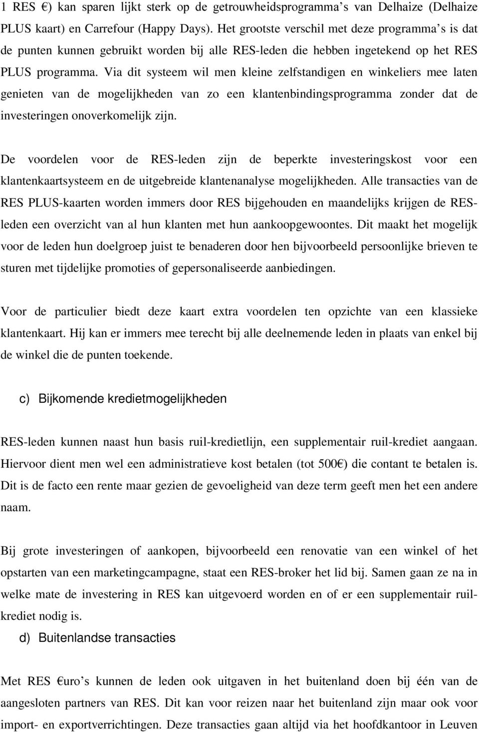 Via dit systeem wil men kleine zelfstandigen en winkeliers mee laten genieten van de mogelijkheden van zo een klantenbindingsprogramma zonder dat de investeringen onoverkomelijk zijn.