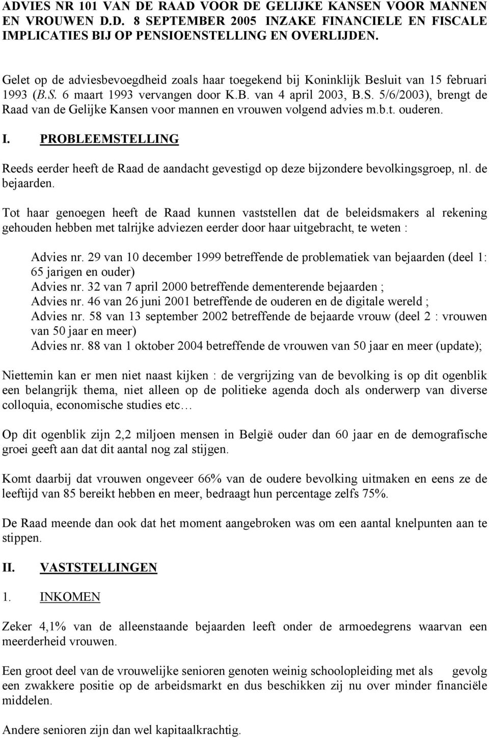 b.t. ouderen. I. PROBLEEMSTELLING Reeds eerder heeft de Raad de aandacht gevestigd op deze bijzondere bevolkingsgroep, nl. de bejaarden.