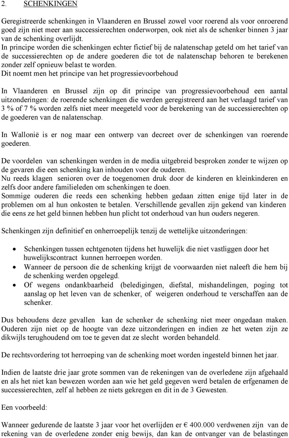 In principe worden die schenkingen echter fictief bij de nalatenschap geteld om het tarief van de successierechten op de andere goederen die tot de nalatenschap behoren te berekenen zonder zelf