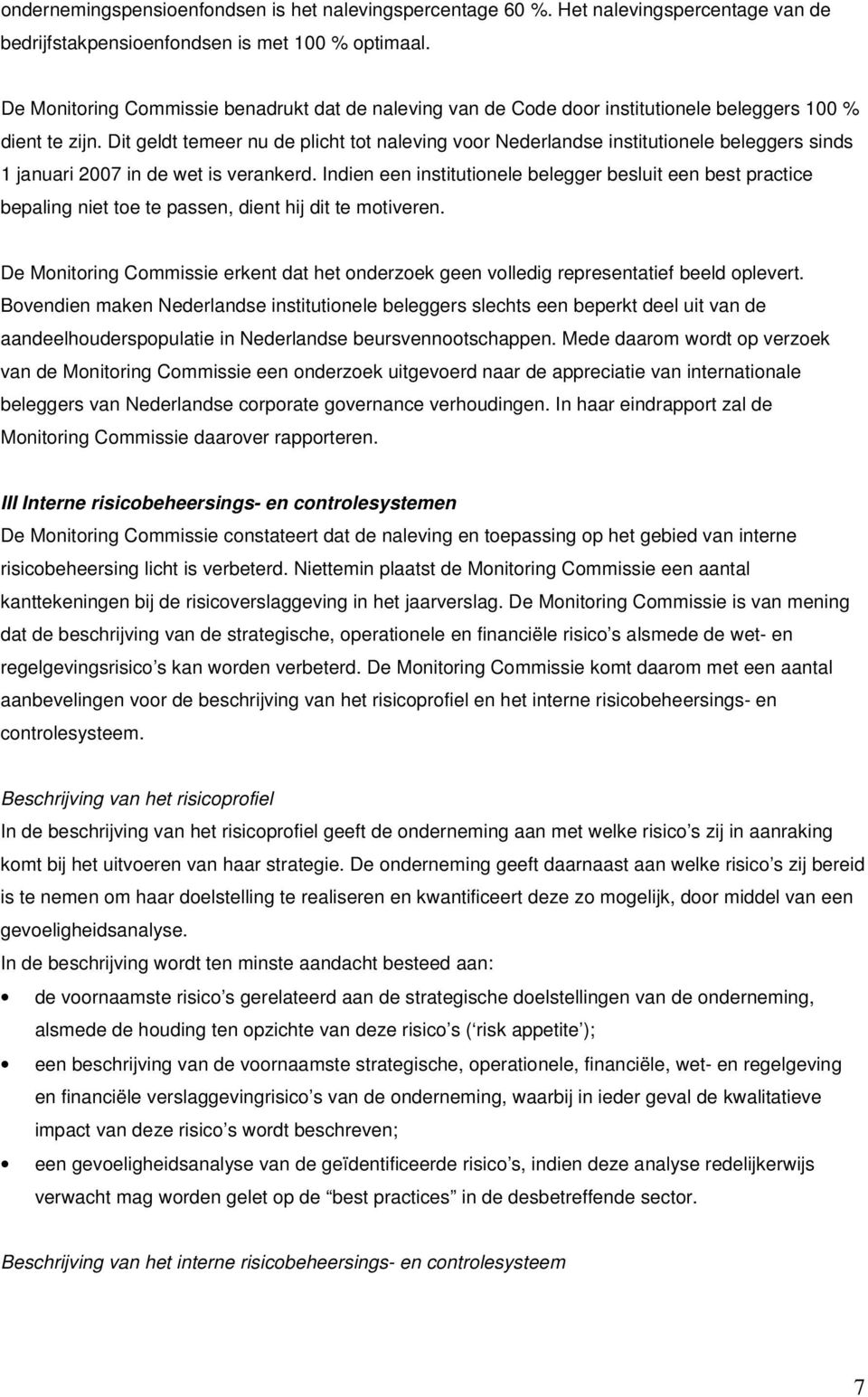 Dit geldt temeer nu de plicht tot naleving voor Nederlandse institutionele beleggers sinds 1 januari 2007 in de wet is verankerd.