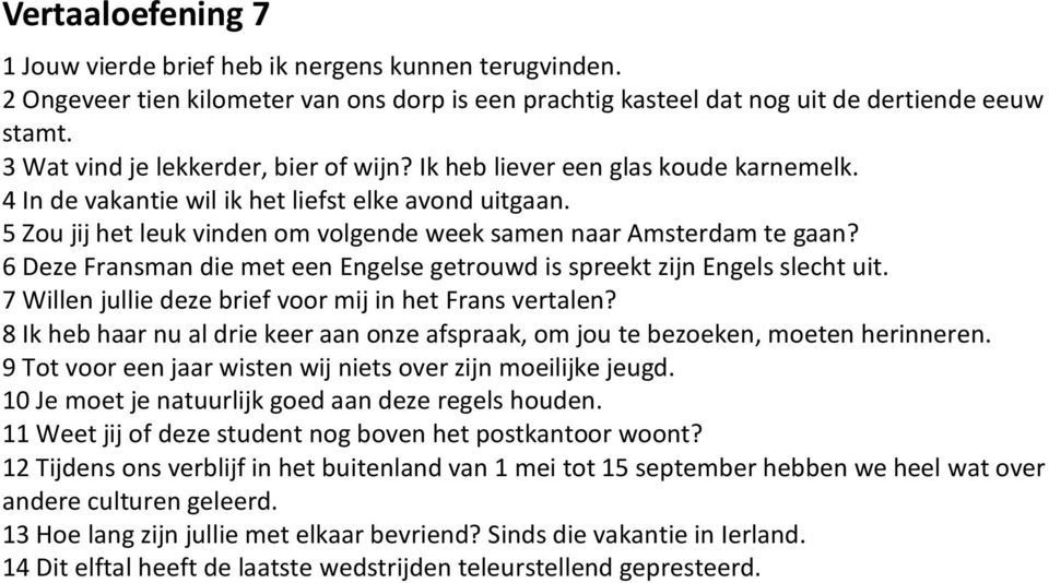 5 Zou jij het leuk vinden om volgende week samen naar Amsterdam te gaan? 6 Deze Fransman die met een Engelse getrouwd is spreekt zijn Engels slecht uit.