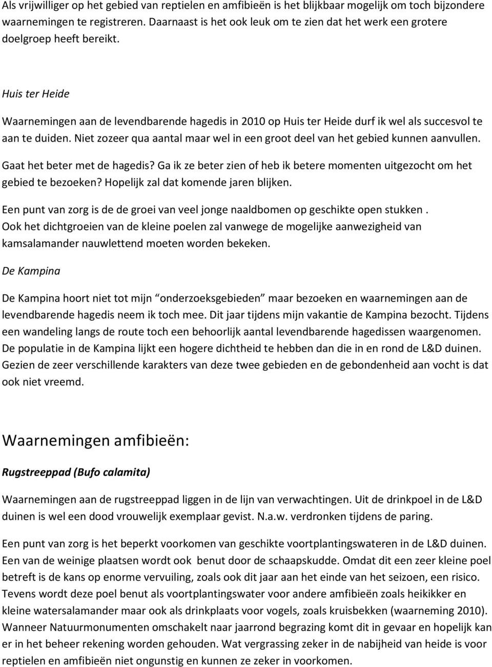 Huis ter Heide Waarnemingen aan de levendbarende hagedis in 2010 op Huis ter Heide durf ik wel als succesvol te aan te duiden.