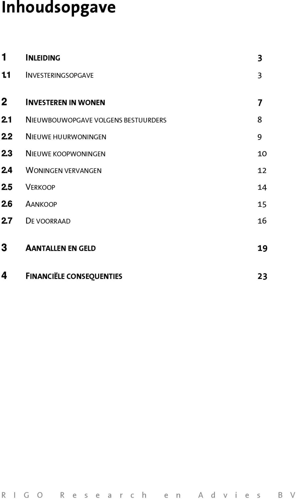 1 NIEUWBOUWOPGAVE VOLGENS BESTUURDERS 8 2.2 NIEUWE HUURWONINGEN 9 2.