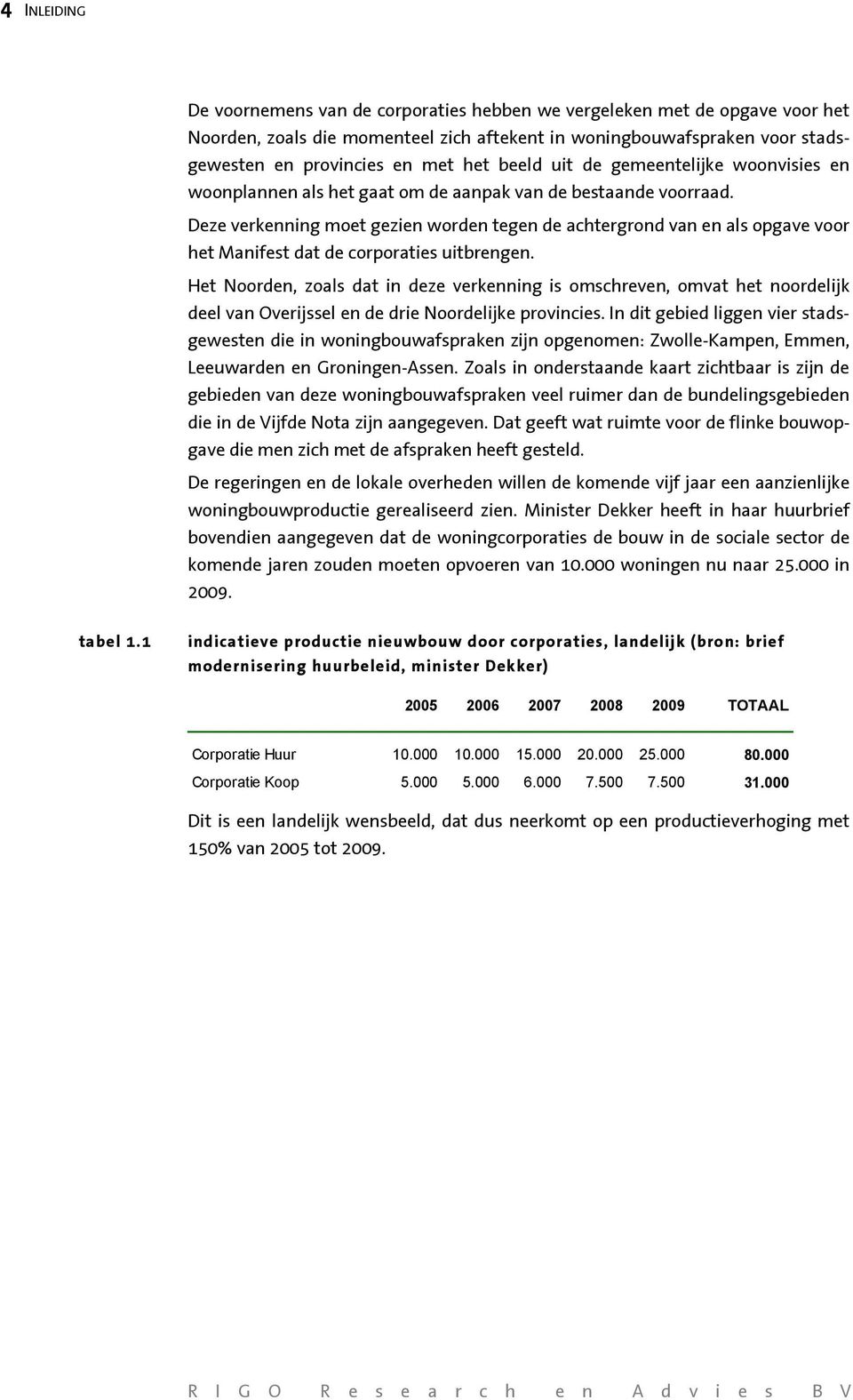 Deze verkenning moet gezien worden tegen de achtergrond van en als opgave voor het Manifest dat de corporaties uitbrengen.