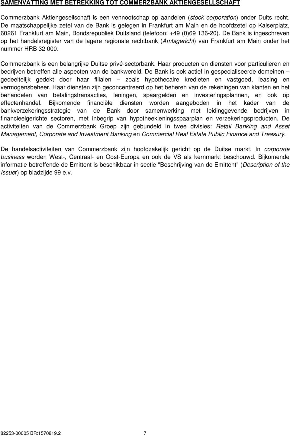 De Bank is ingeschreven op het handelsregister van de lagere regionale rechtbank (Amtsgericht) van Frankfurt am Main onder het nummer HRB 32 000.