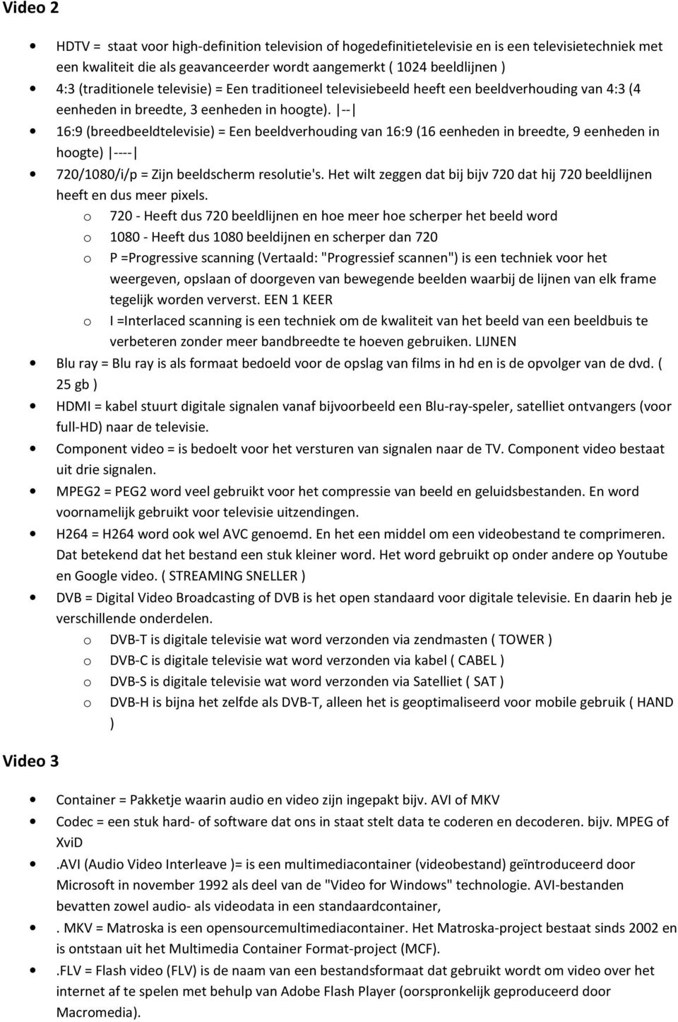 -- 16:9 (breedbeeldtelevisie) = Een beeldverhouding van 16:9 (16 eenheden in breedte, 9 eenheden in hoogte) ---- 720/1080/i/p = Zijn beeldscherm resolutie's.