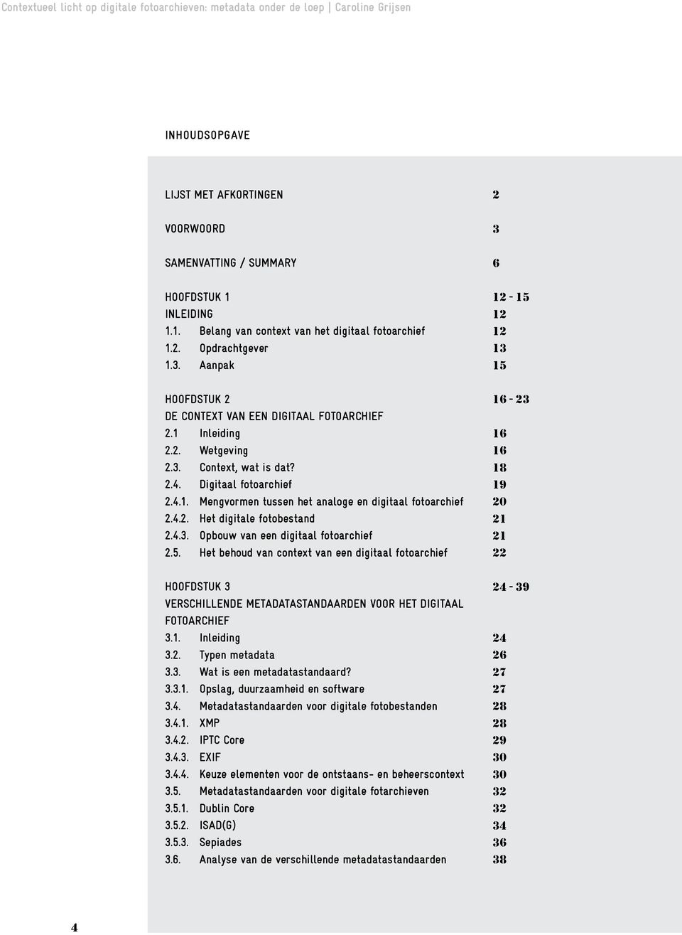 2.4. Digitaal fotoarchief 2.4.1. Mengvormen tussen het analoge en digitaal fotoarchief 2.4.2. Het digitale fotobestand 2.4.3. Opbouw van een digitaal fotoarchief 2.5.