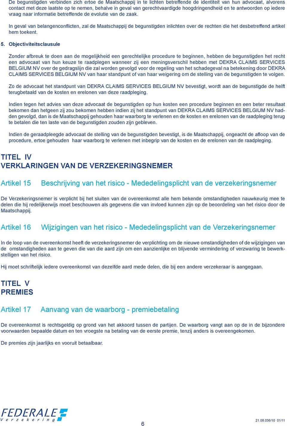 In geval van belangenconflicten, zal de Maatschappij de begunstigden inlichten over de rechten die het desbetreffend artikel hem toekent. 5.