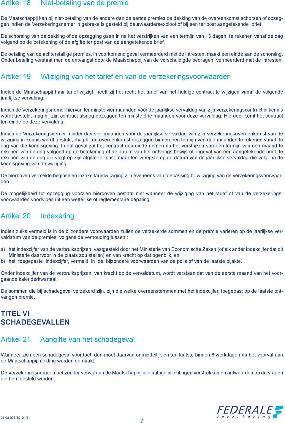 De schorsing van de dekking of de opzegging gaan in na het verstrijken van een termijn van 15 dagen, te rekenen vanaf de dag volgend op de betekening of de afgifte ter post van de aangetekende brief.