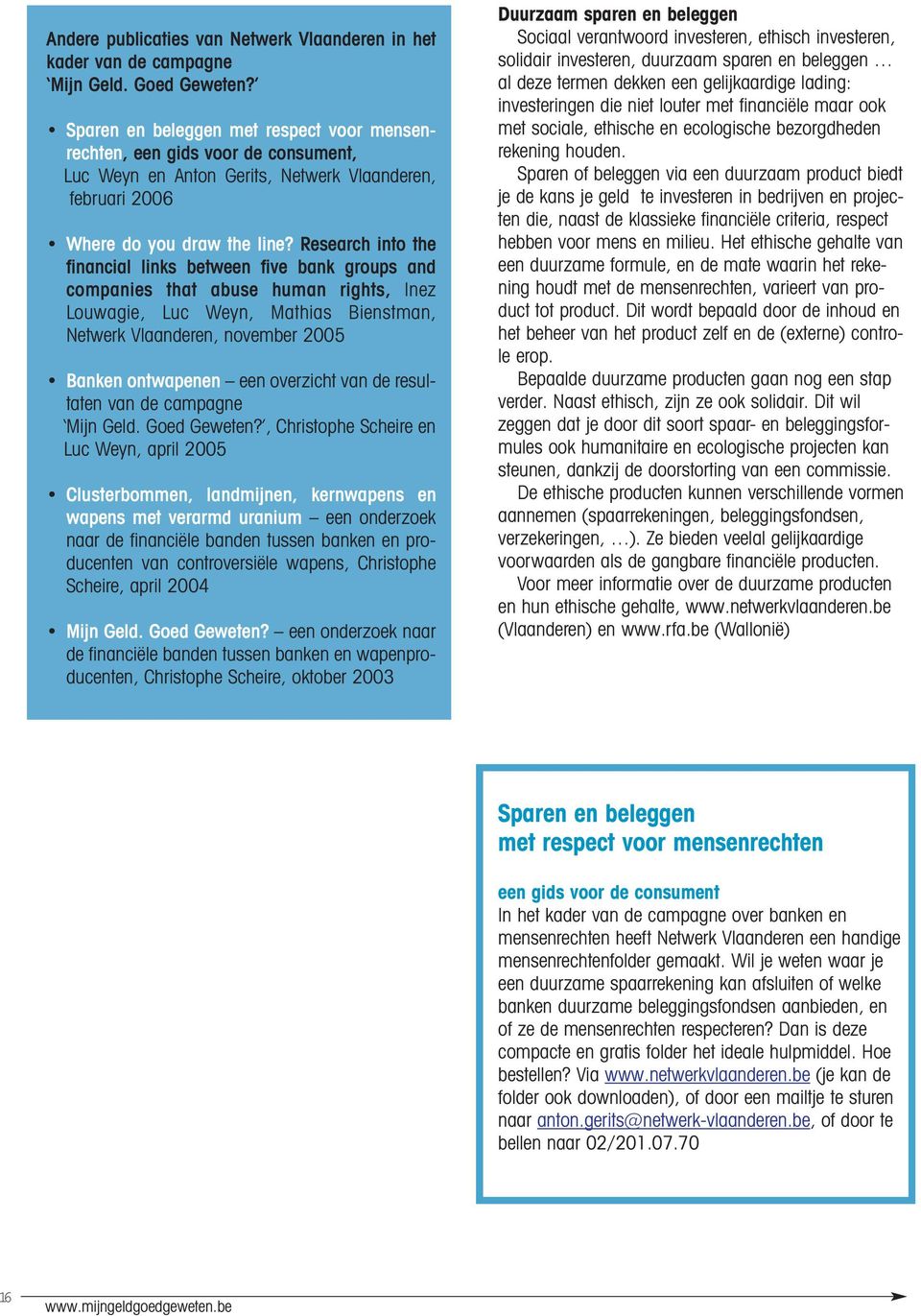 Research into the financial links between five bank groups and companies that abuse human rights, Inez Louwagie, Luc Weyn, Mathias Bienstman, Netwerk Vlaanderen, november 2005 Banken ontwapenen een