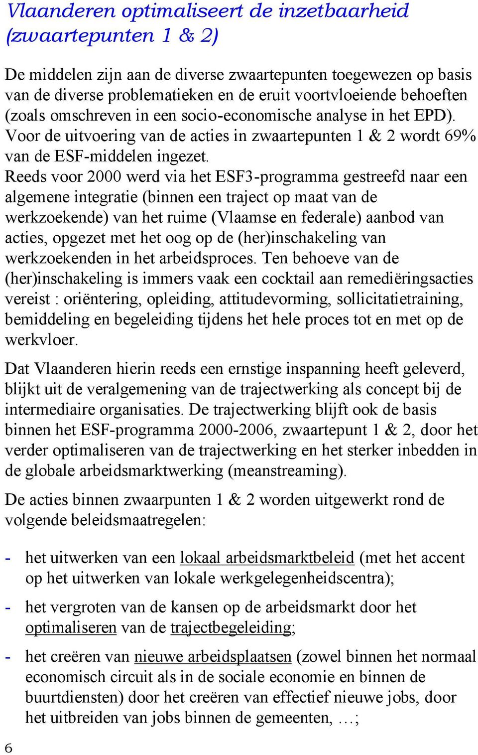 Reeds voor 2000 werd via het ESF3-programma gestreefd naar een algemene integratie (binnen een traject op maat van de werkzoekende) van het ruime (Vlaamse en federale) aanbod van acties, opgezet met