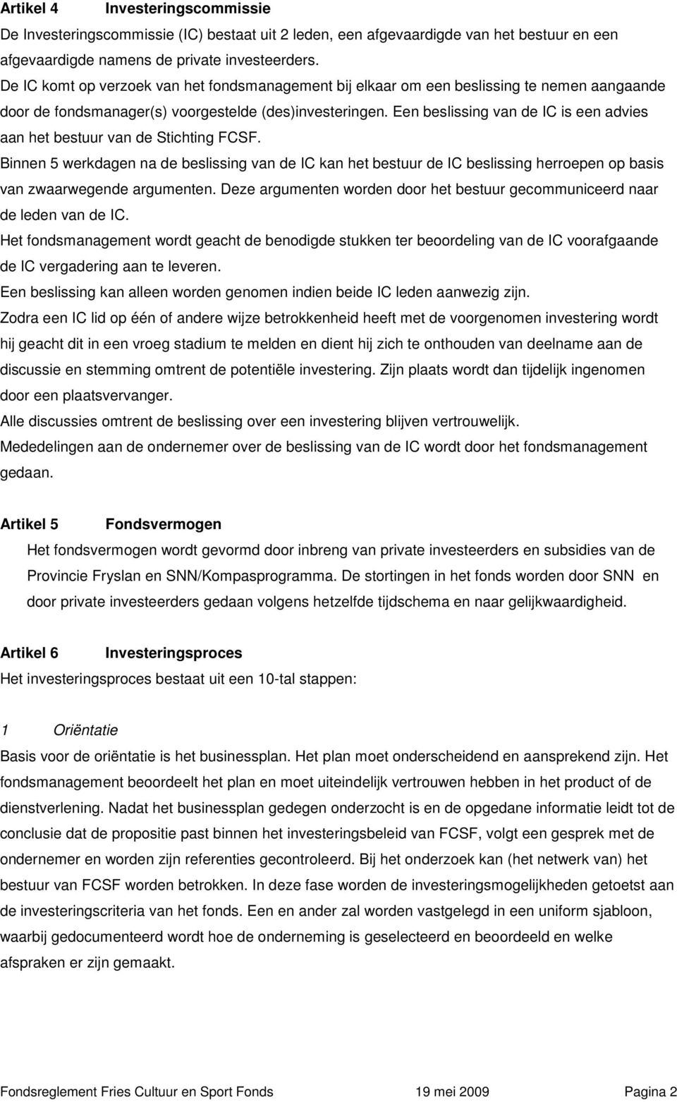 Een beslissing van de IC is een advies aan het bestuur van de Stichting FCSF.