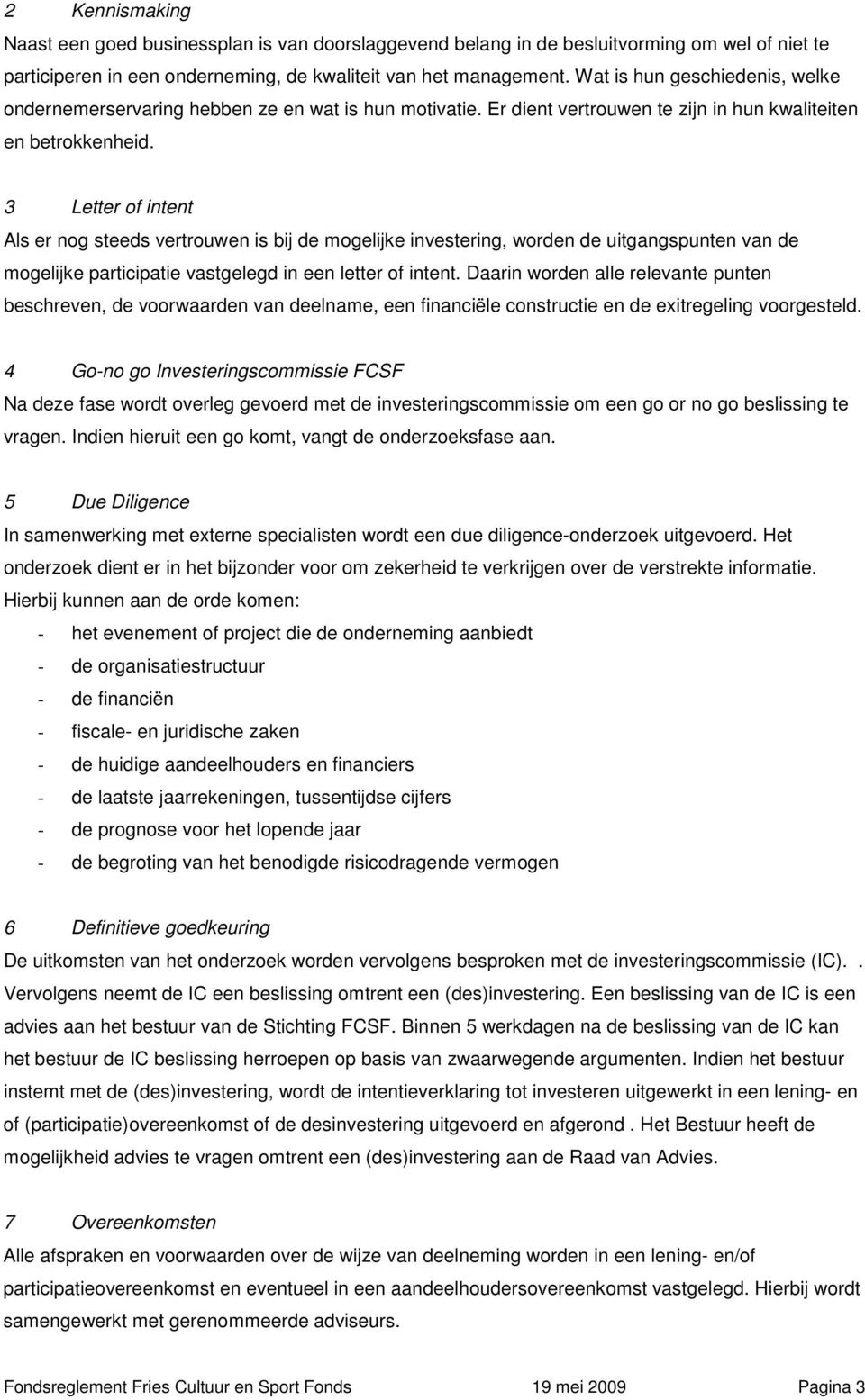 3 Letter of intent Als er nog steeds vertrouwen is bij de mogelijke investering, worden de uitgangspunten van de mogelijke participatie vastgelegd in een letter of intent.