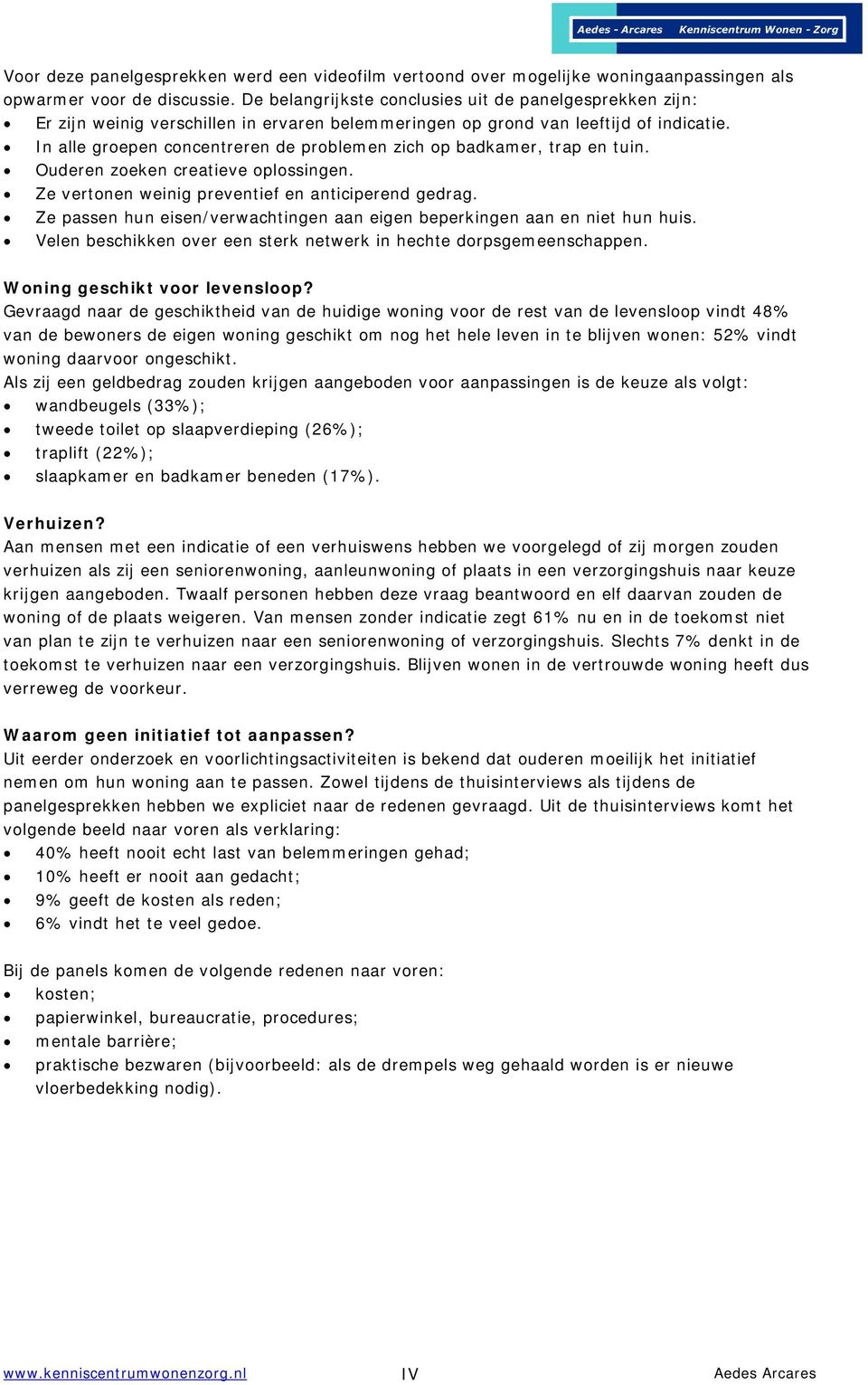 In alle groepen concentreren de problemen zich op badkamer, trap en tuin. Ouderen zoeken creatieve oplossingen. Ze vertonen weinig preventief en anticiperend gedrag.