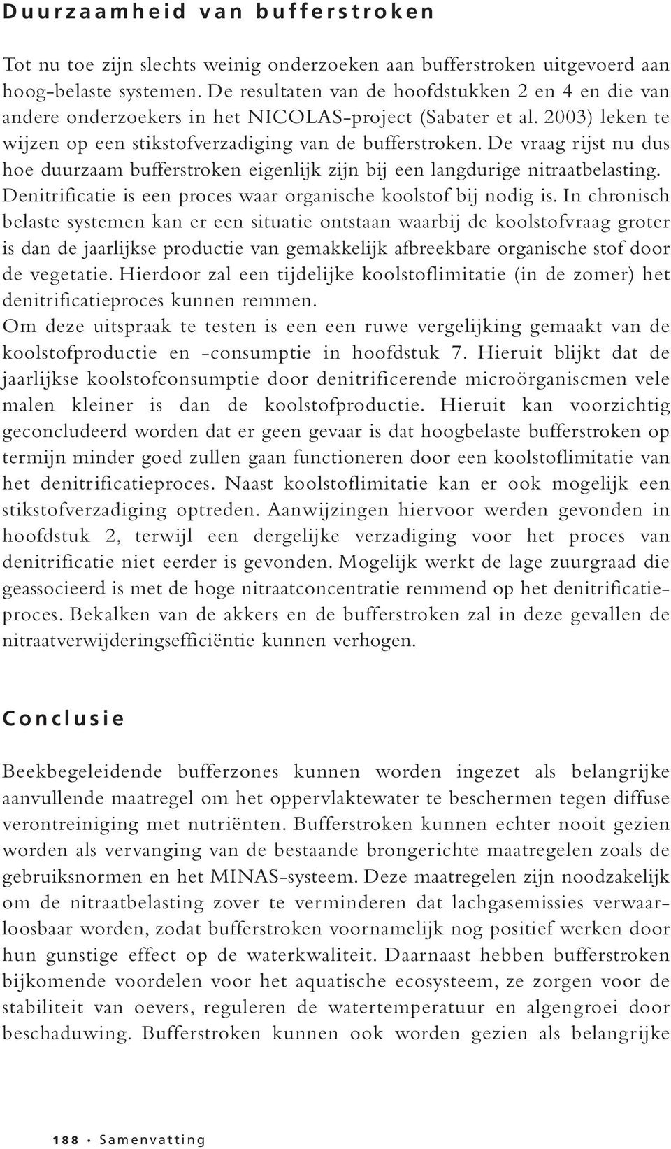 De vraag rijst nu dus hoe duurzaam bufferstroken eigenlijk zijn bij een langdurige nitraatbelasting. Denitrificatie is een proces waar organische koolstof bij nodig is.