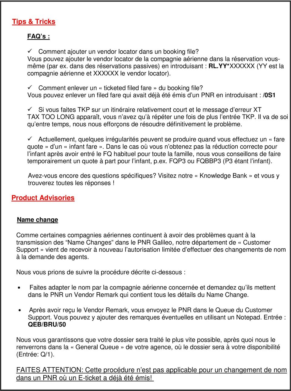 Vous pouvez enlever un filed fare qui avait déjà été émis d un PNR en introduisant : /0S1 Si vous faites TKP sur un itinéraire relativement court et le message d erreur XT TAX TOO LONG apparaît, vous