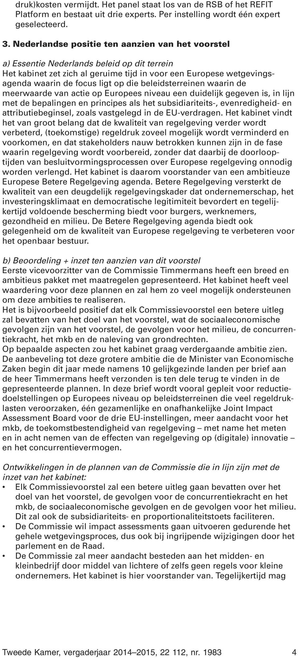 beleidsterreinen waarin de meerwaarde van actie op Europees niveau een duidelijk gegeven is, in lijn met de bepalingen en principes als het subsidiariteits-, evenredigheid- en attributiebeginsel,