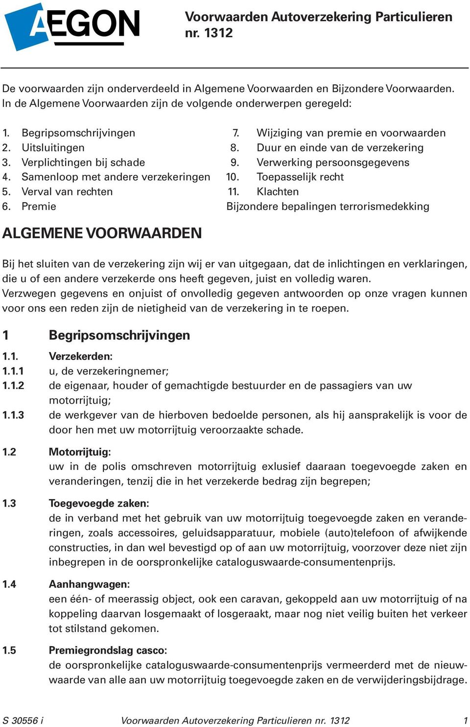 Verplichtingen bij schade 9. Verwerking persoonsgegevens 4. Samenloop met andere verzekeringen 10. Toepasselijk recht 5. Verval van rechten 11. Klachten 6.