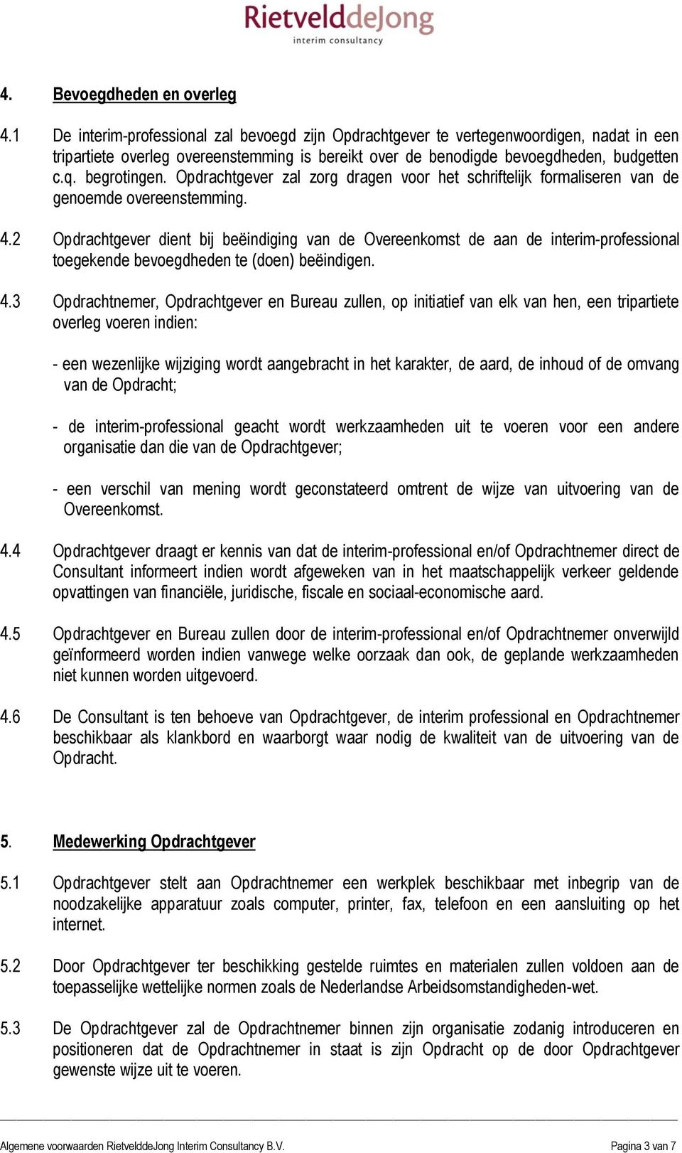 Opdrachtgever zal zorg dragen voor het schriftelijk formaliseren van de genoemde overeenstemming. 4.