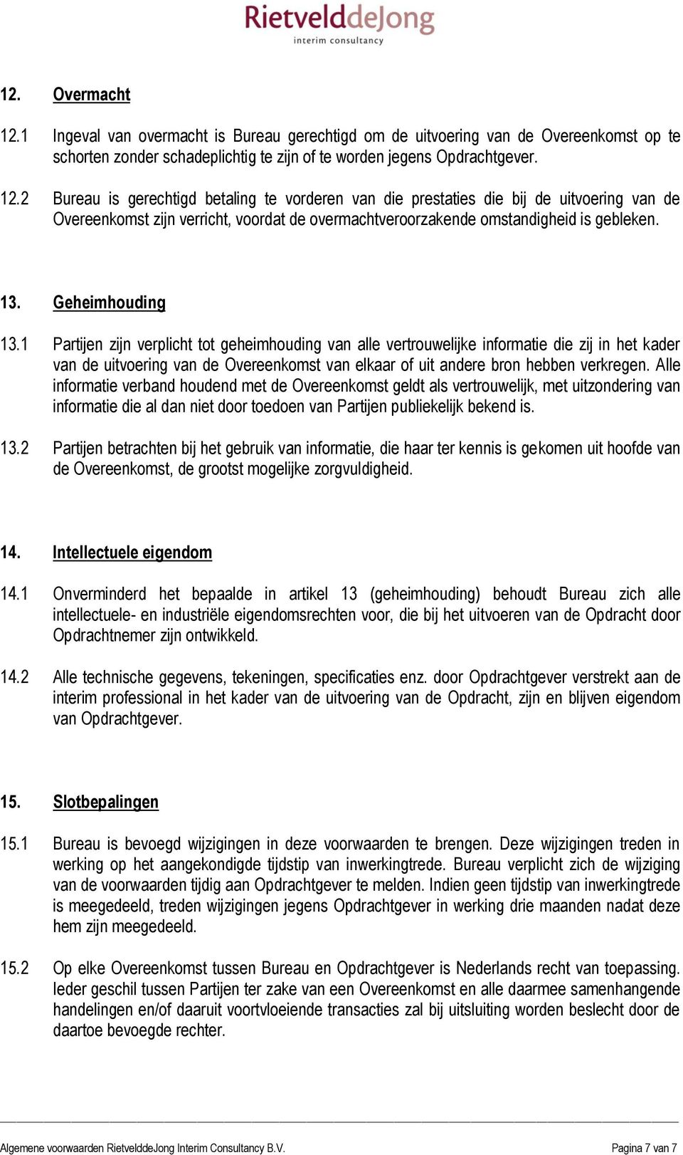 1 Partijen zijn verplicht tot geheimhouding van alle vertrouwelijke informatie die zij in het kader van de uitvoering van de Overeenkomst van elkaar of uit andere bron hebben verkregen.