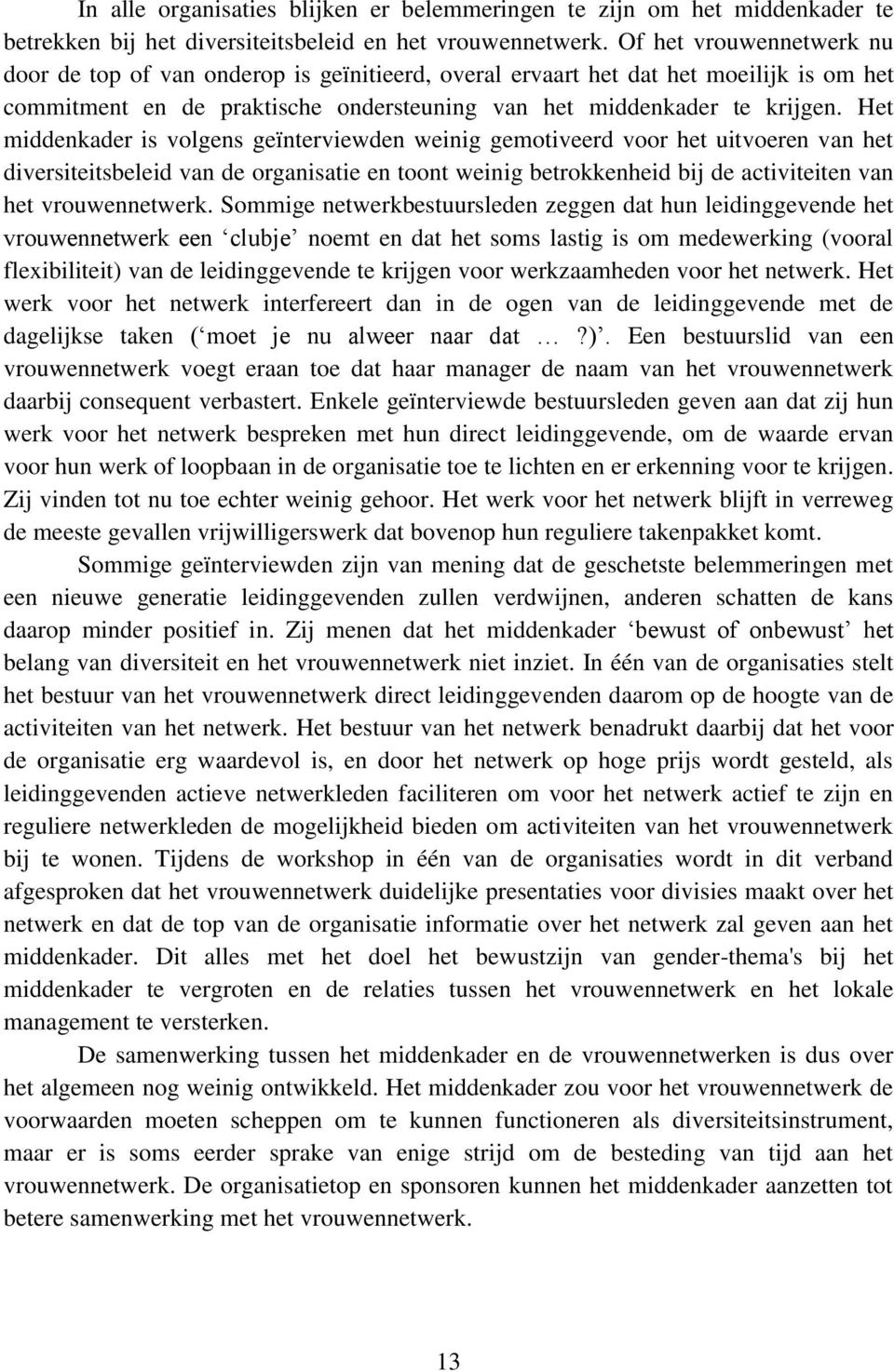 Het middenkader is volgens geïnterviewden weinig gemotiveerd voor het uitvoeren van het diversiteitsbeleid van de organisatie en toont weinig betrokkenheid bij de activiteiten van het vrouwennetwerk.