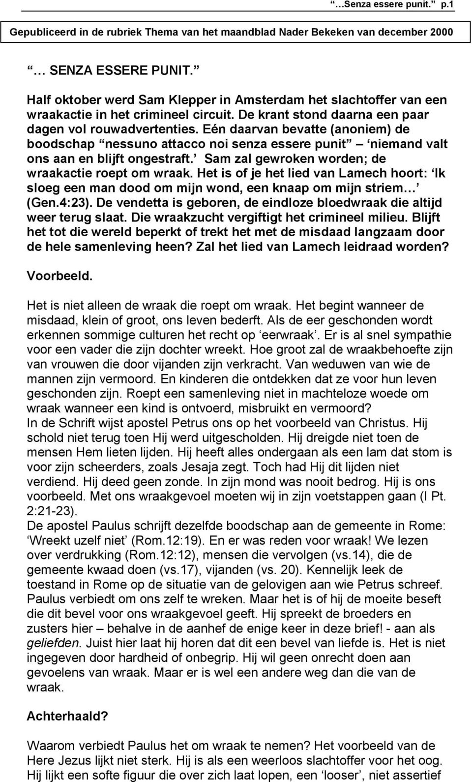 Eén daarvan bevatte (anoniem) de boodschap nessuno attacco noi senza essere punit niemand valt ons aan en blijft ongestraft. Sam zal gewroken worden; de wraakactie roept om wraak.