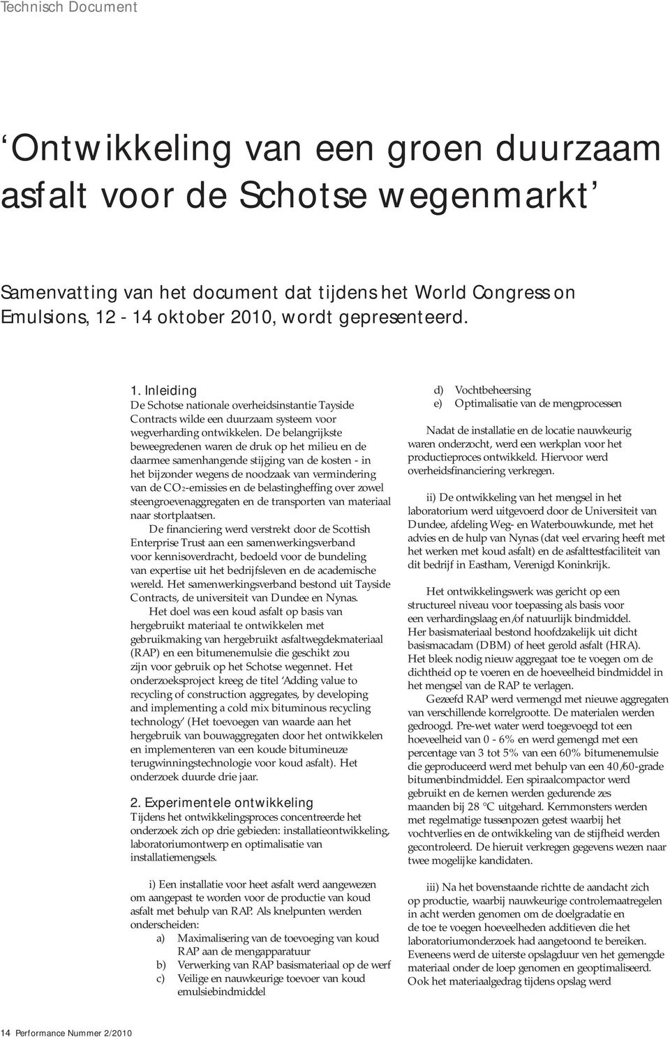 De belangrijkste beweegredenen waren de druk op het milieu en de daarmee samenhangende stijging van de kosten - in het bijzonder wegens de noodzaak van vermindering van de CO2-emissies en de