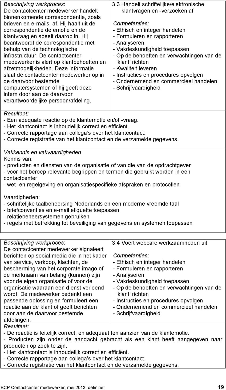 De contactcenter medewerker is alert op klantbehoeften en afzetmogelijkheden.