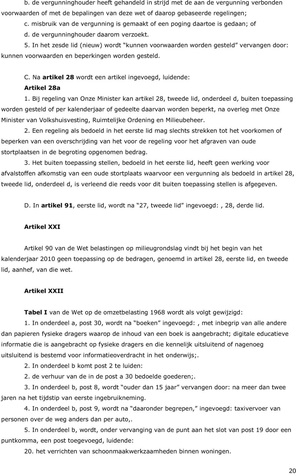 In het zesde lid (nieuw) wordt kunnen voorwaarden worden gesteld vervangen door: kunnen voorwaarden en beperkingen worden gesteld. C.