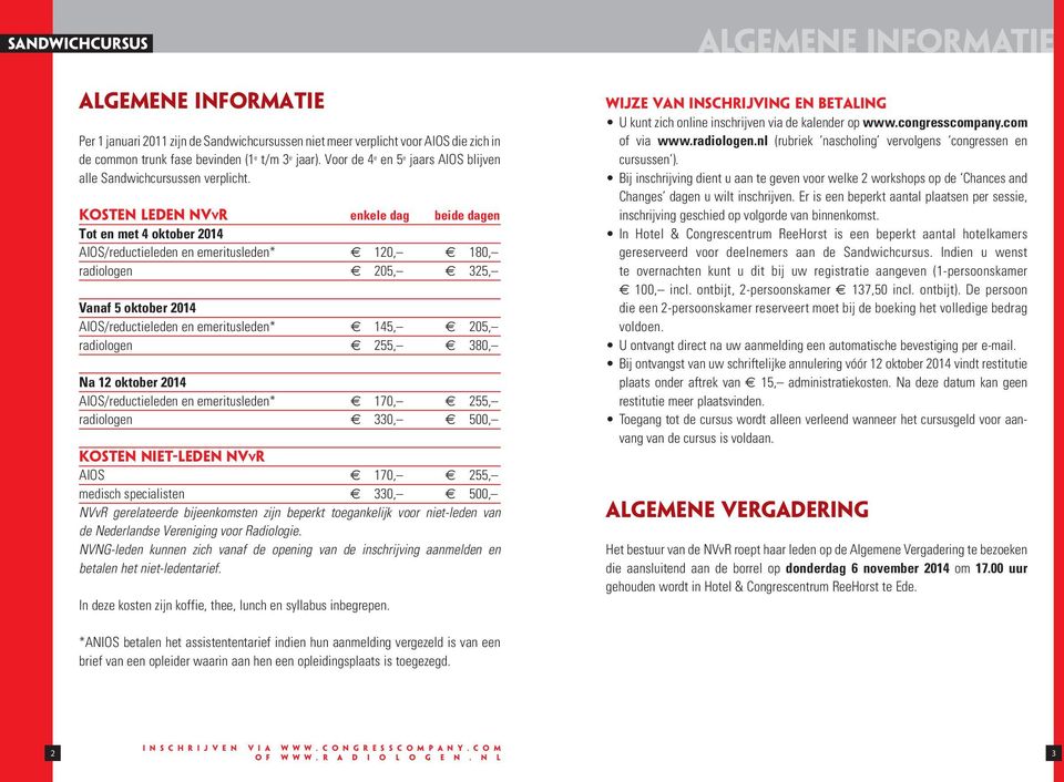 kosten LEDEN nvvr enkele dag beide dagen Tot en met 4 oktober 2014 AIOS/reductieleden en emeritusleden* P 120, P 180, radiologen P 205, P 325, Vanaf 5 oktober 2014 AIOS/reductieleden en