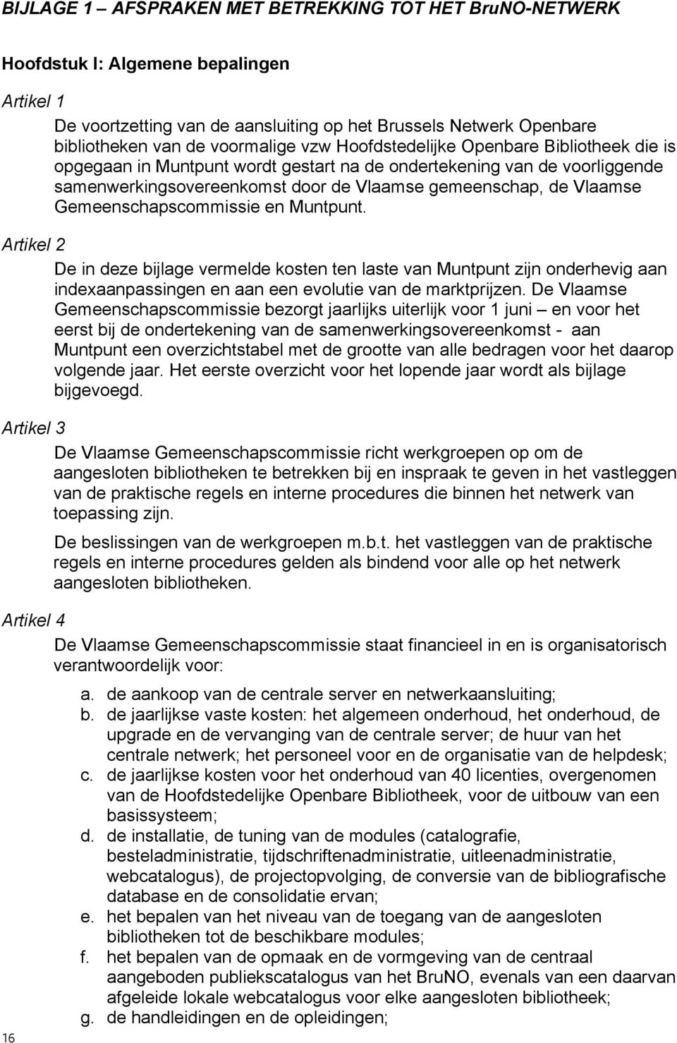 Gemeenschapscommissie en Muntpunt. Artikel 2 De in deze bijlage vermelde kosten ten laste van Muntpunt zijn onderhevig aan indexaanpassingen en aan een evolutie van de marktprijzen.