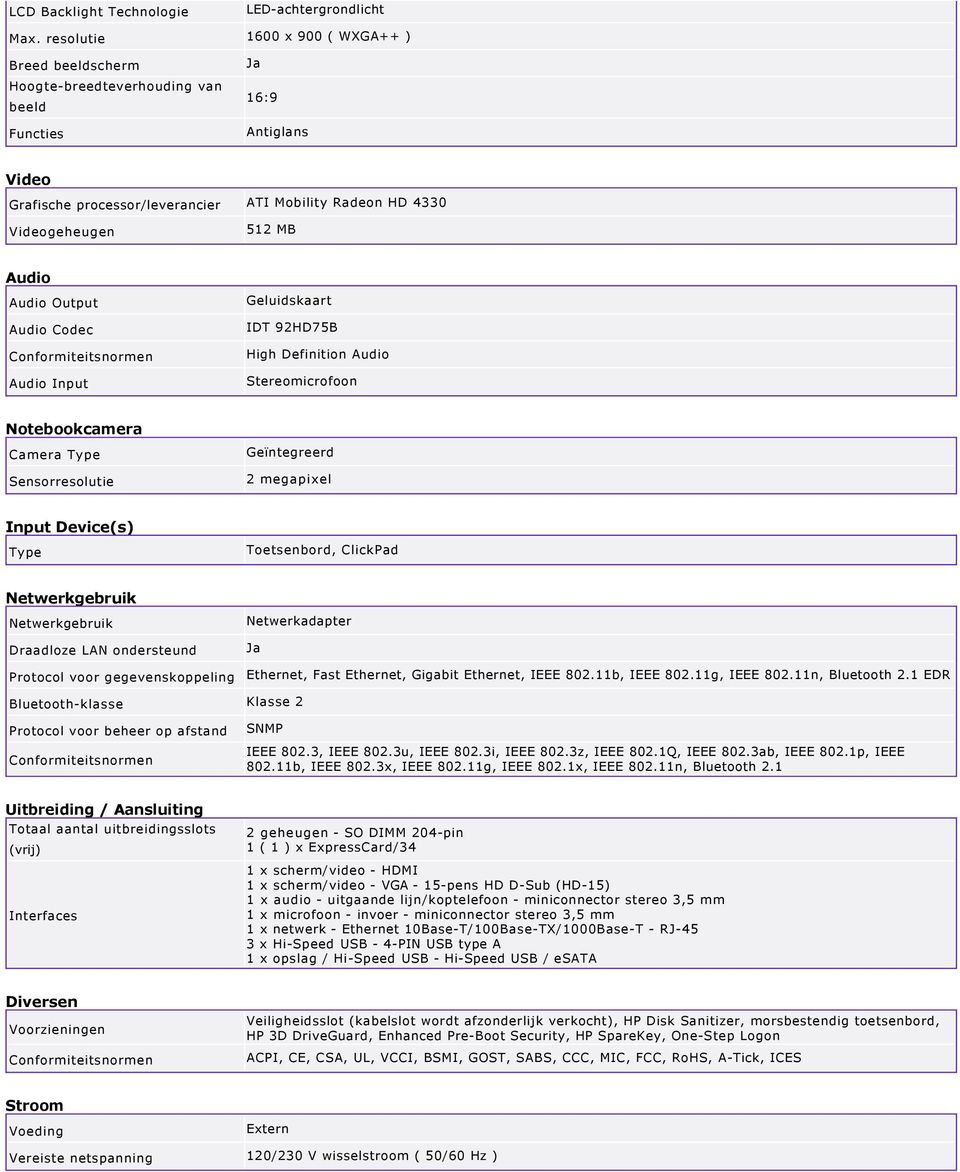 Audio Audio Output Audio Codec Audio Input Geluidskaart IDT 92HD75B High Definition Audio Stereomicrofoon Notebookcamera Camera Sensorresolutie Geïntegreerd 2 megapixel Input Device(s) Toetsenbord,