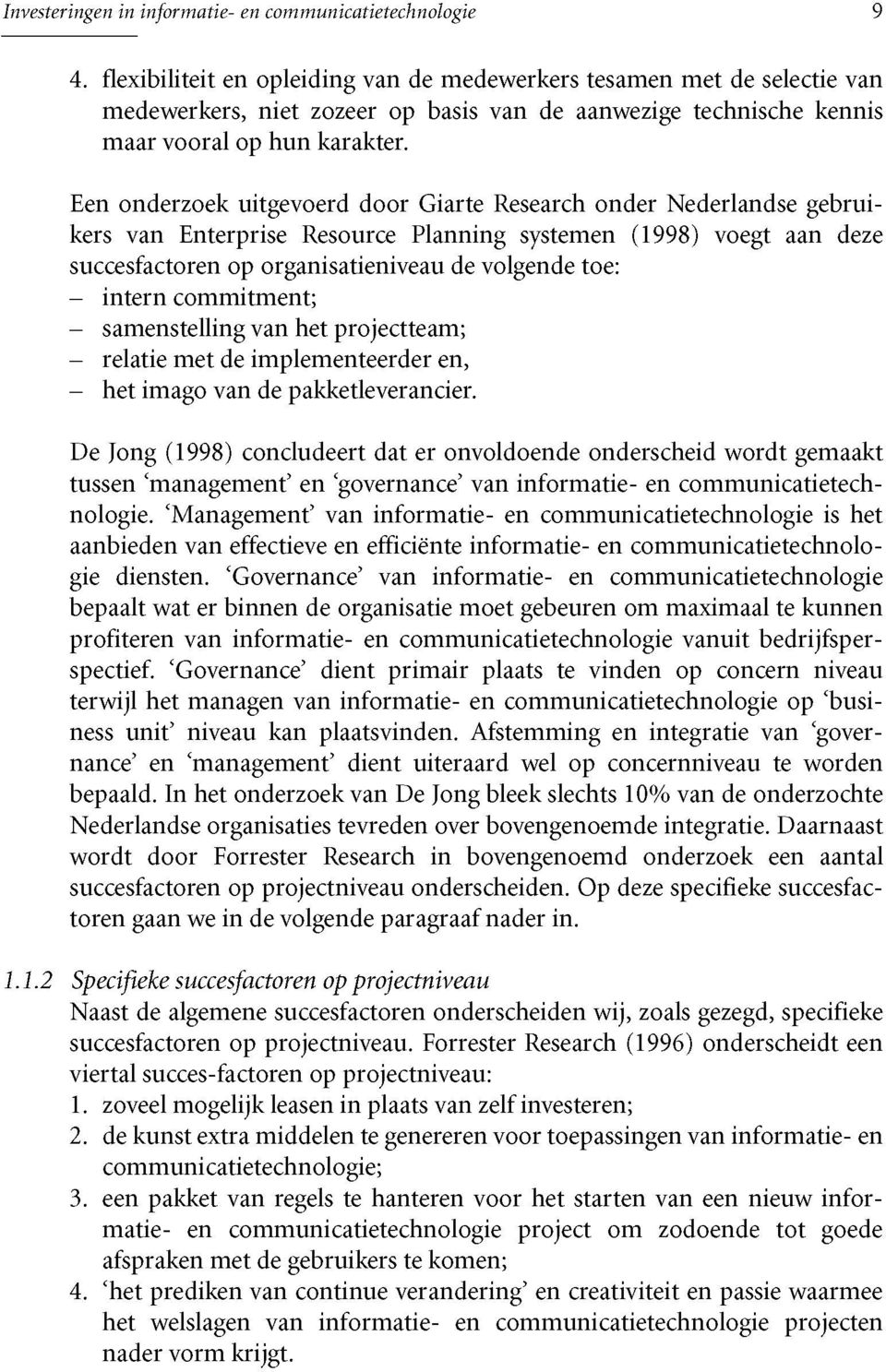 Een onderzoek uitgevoerd door Giarte Research onder Nederlandse gebruikers van Enterprise Resource Planning systemen (1998) voegt aan deze succesfactoren op organisatieniveau de volgende toe: -