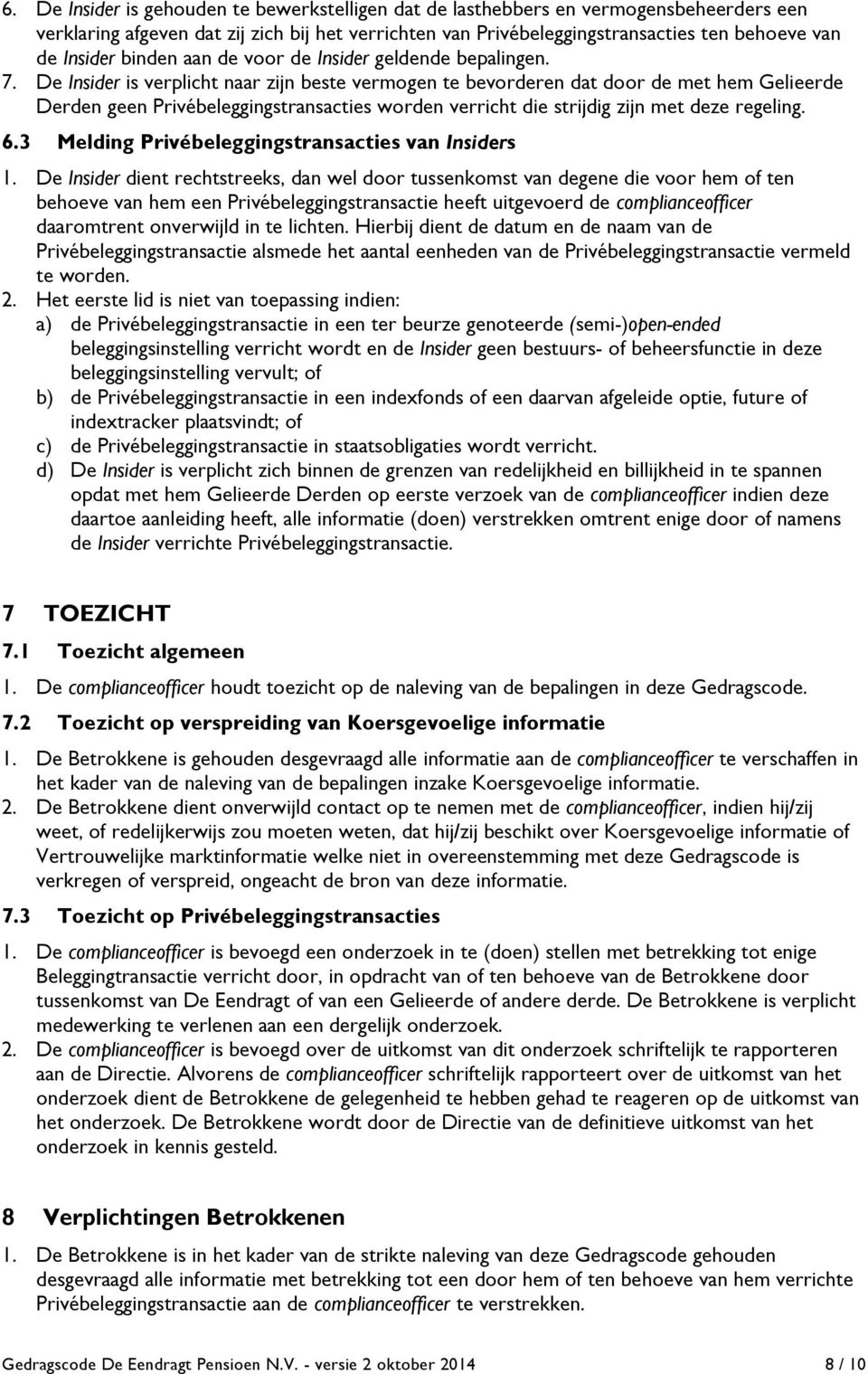 De Insider is verplicht naar zijn beste vermogen te bevorderen dat door de met hem Gelieerde Derden geen Privébeleggingstransacties worden verricht die strijdig zijn met deze regeling. 6.